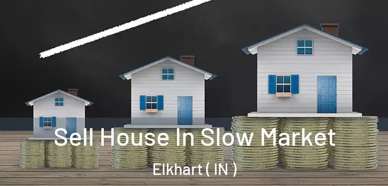 Sell House In Slow Market Elkhart ( IN )