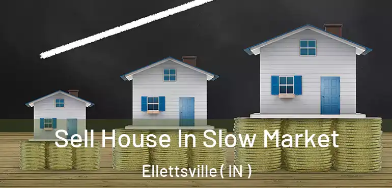 Sell House In Slow Market Ellettsville ( IN )