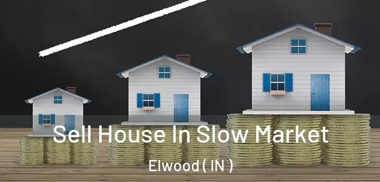 Sell House In Slow Market Elwood ( IN )