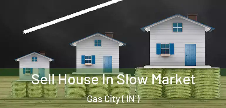 Sell House In Slow Market Gas City ( IN )