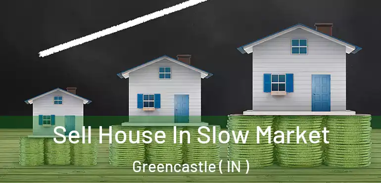 Sell House In Slow Market Greencastle ( IN )