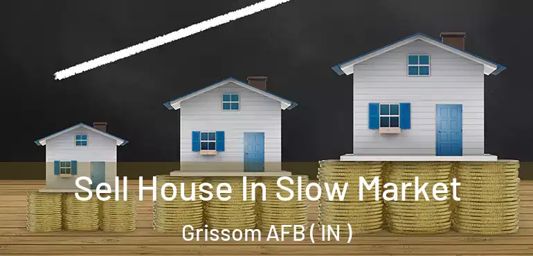 Sell House In Slow Market Grissom AFB ( IN )