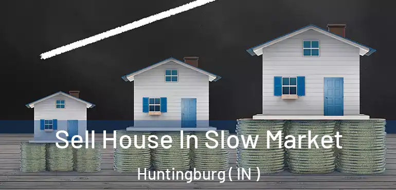 Sell House In Slow Market Huntingburg ( IN )