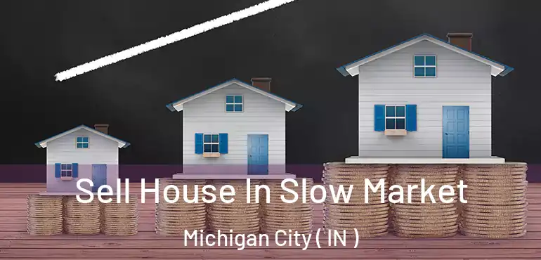 Sell House In Slow Market Michigan City ( IN )