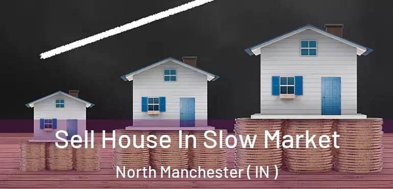 Sell House In Slow Market North Manchester ( IN )