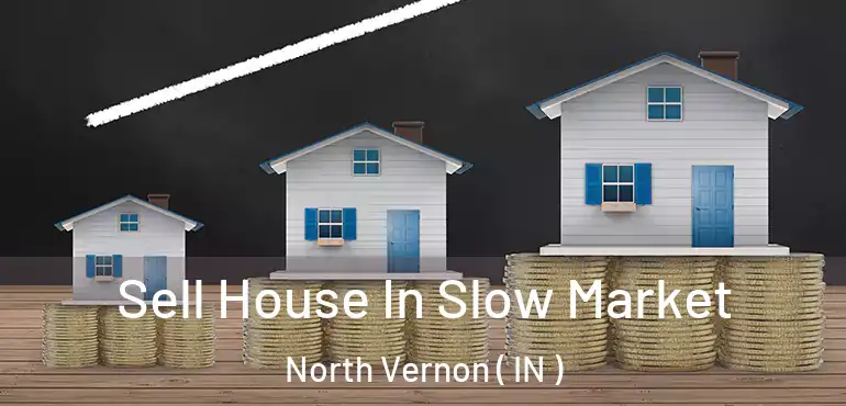 Sell House In Slow Market North Vernon ( IN )