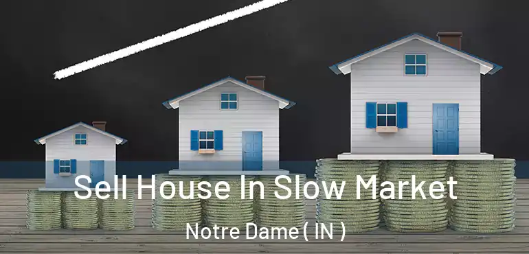 Sell House In Slow Market Notre Dame ( IN )