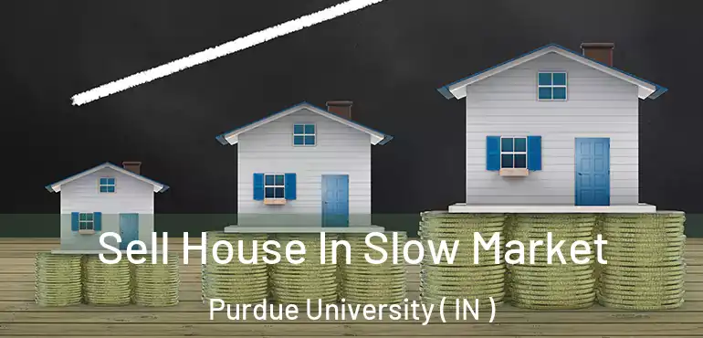 Sell House In Slow Market Purdue University ( IN )
