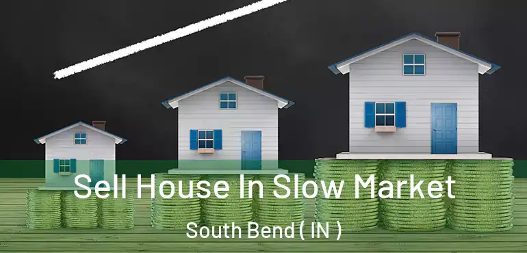 Sell House In Slow Market South Bend ( IN )