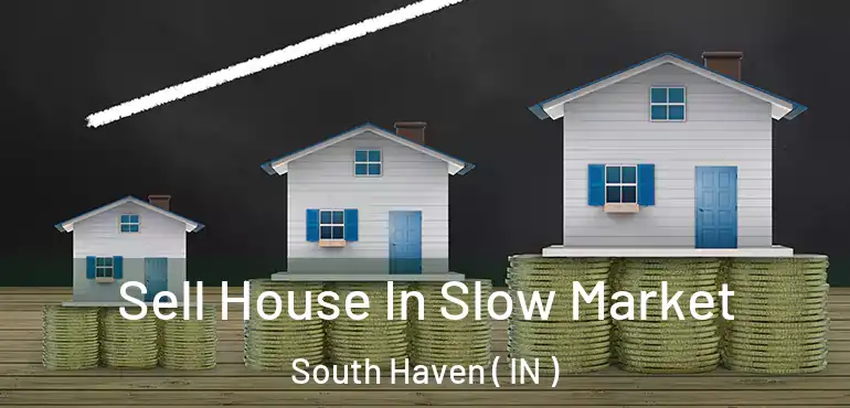  Sell House In Slow Market South Haven ( IN )