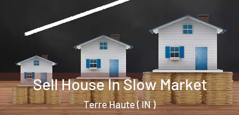 Sell House In Slow Market Terre Haute ( IN )