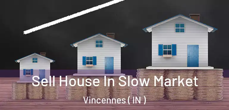 Sell House In Slow Market Vincennes ( IN )