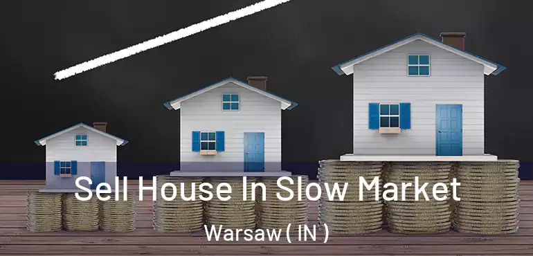 Sell House In Slow Market Warsaw ( IN )