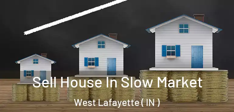 Sell House In Slow Market West Lafayette ( IN )