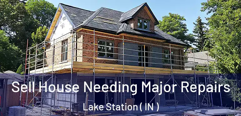 Sell House Needing Major Repairs Lake Station ( IN )