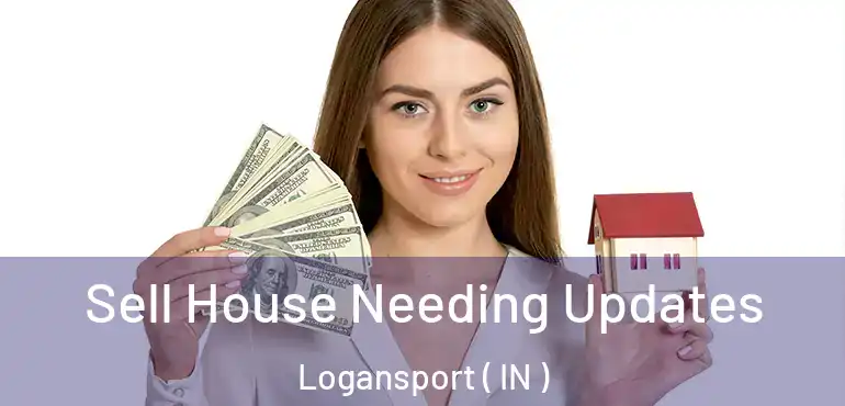 Sell House Needing Updates Logansport ( IN )