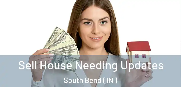 Sell House Needing Updates South Bend ( IN )