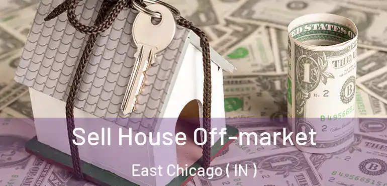 Sell House Off-market East Chicago ( IN )