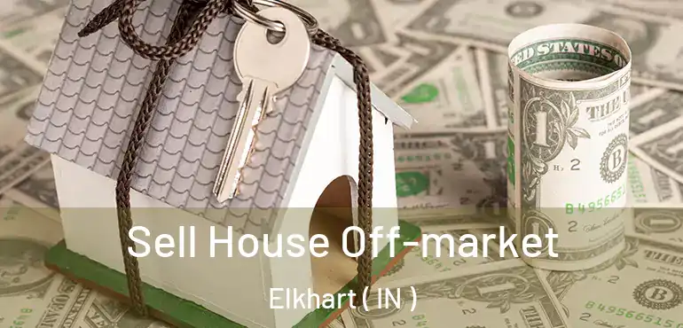  Sell House Off-market Elkhart ( IN )