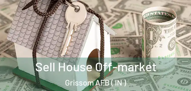  Sell House Off-market Grissom AFB ( IN )