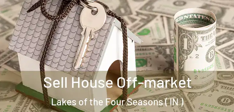 Sell House Off-market Lakes of the Four Seasons ( IN )