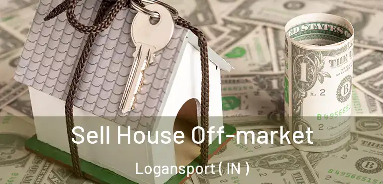 Sell House Off-market Logansport ( IN )