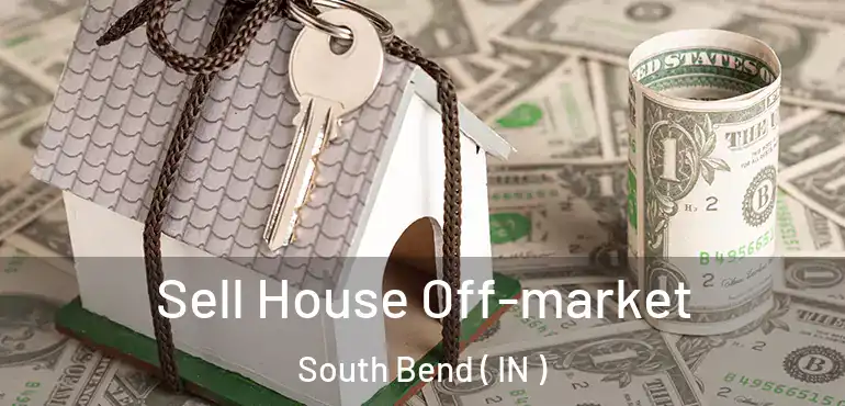  Sell House Off-market South Bend ( IN )