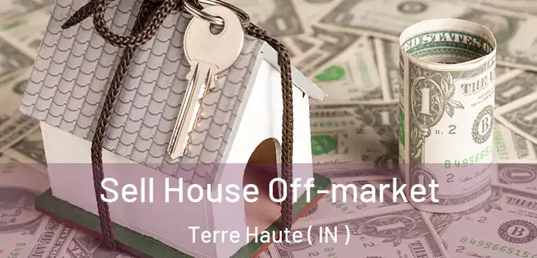 Sell House Off-market Terre Haute ( IN )