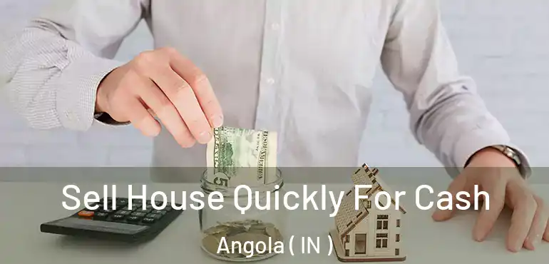  Sell House Quickly For Cash Angola ( IN )