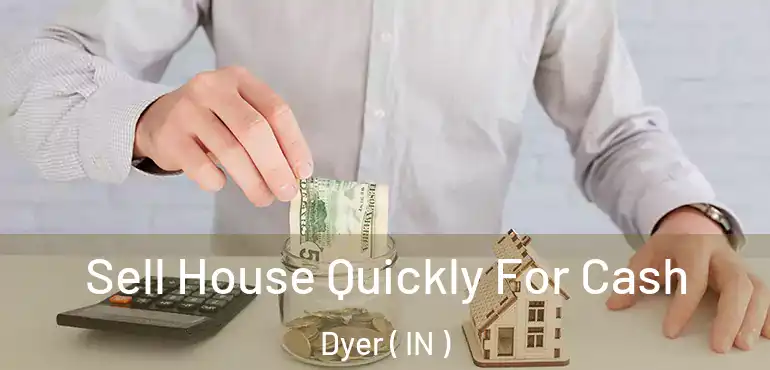 Sell House Quickly For Cash Dyer ( IN )