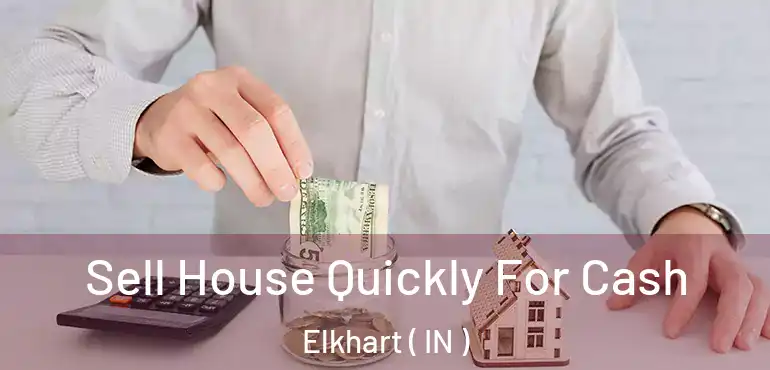  Sell House Quickly For Cash Elkhart ( IN )