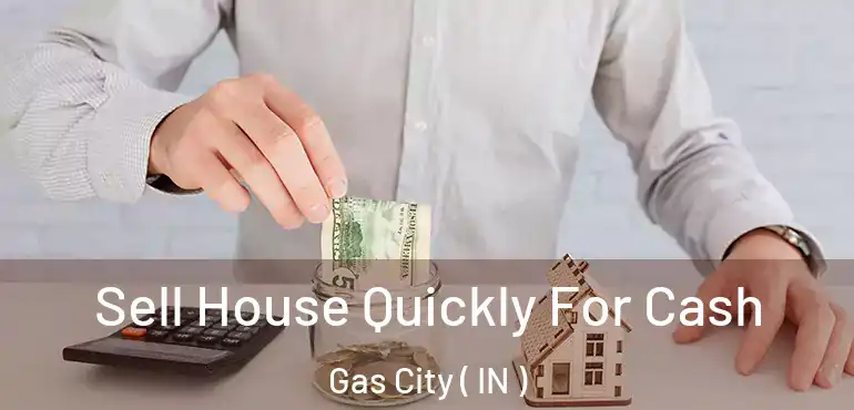  Sell House Quickly For Cash Gas City ( IN )