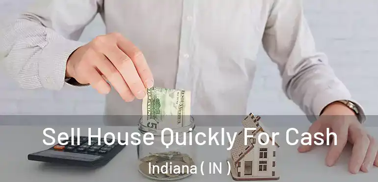  Sell House Quickly For Cash Indiana ( IN )