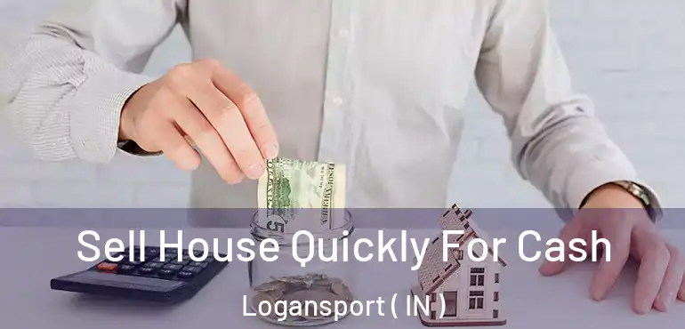  Sell House Quickly For Cash Logansport ( IN )