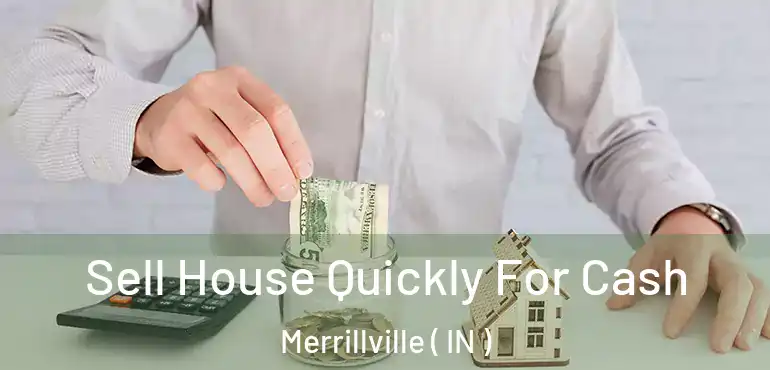 Sell House Quickly For Cash Merrillville ( IN )