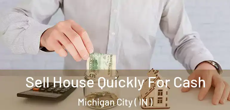 Sell House Quickly For Cash Michigan City ( IN )