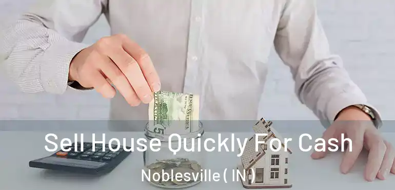 Sell House Quickly For Cash Noblesville ( IN )
