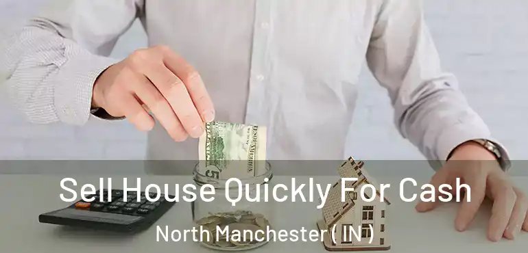 Sell House Quickly For Cash North Manchester ( IN )