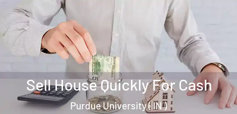  Sell House Quickly For Cash Purdue University ( IN )