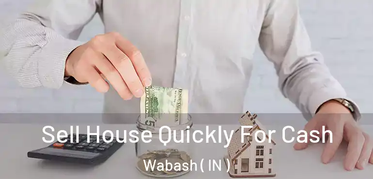  Sell House Quickly For Cash Wabash ( IN )