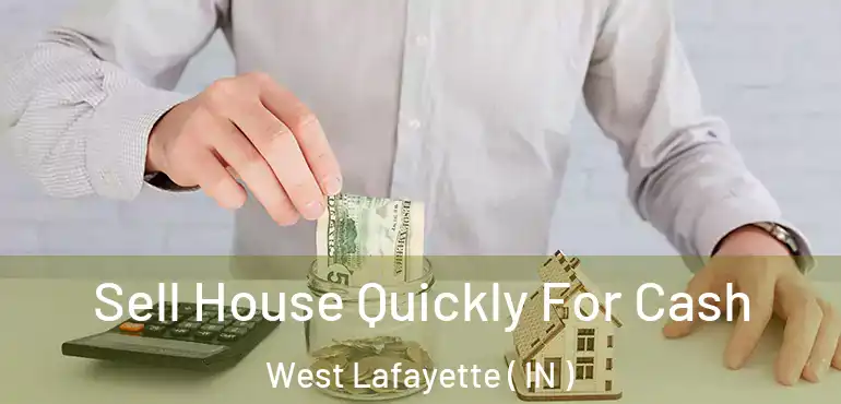 Sell House Quickly For Cash West Lafayette ( IN )
