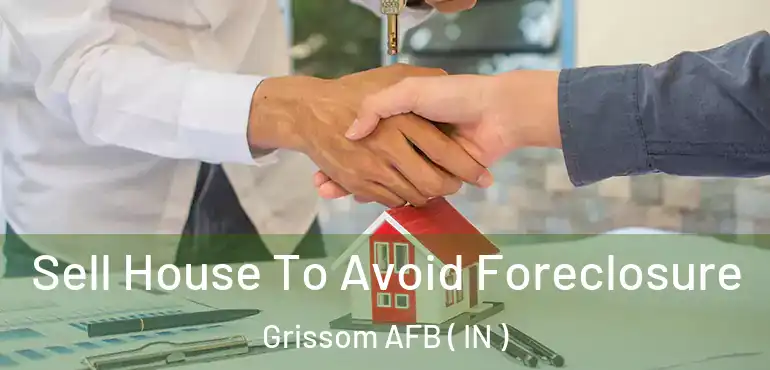 Sell House To Avoid Foreclosure Grissom AFB ( IN )
