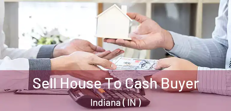 Sell House To Cash Buyer Indiana ( IN )
