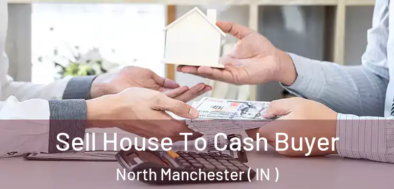 Sell House To Cash Buyer North Manchester ( IN )