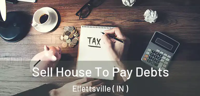 Sell House To Pay Debts Ellettsville ( IN )