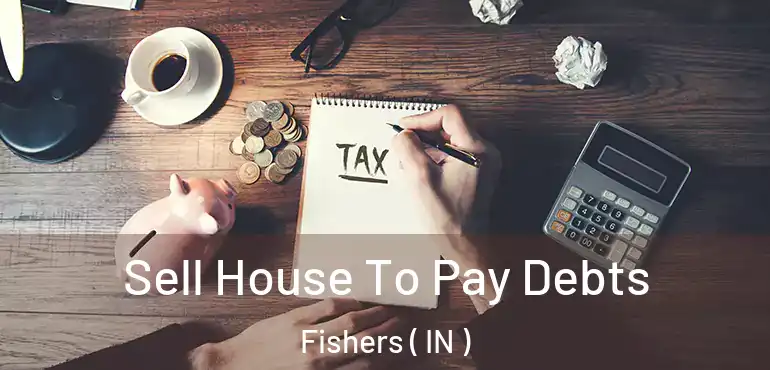  Sell House To Pay Debts Fishers ( IN )