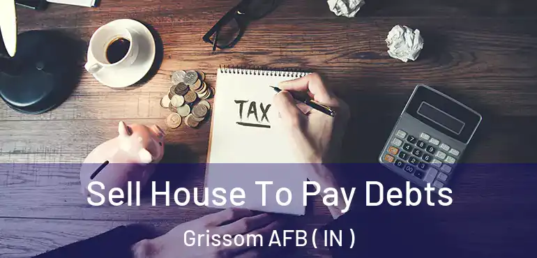  Sell House To Pay Debts Grissom AFB ( IN )