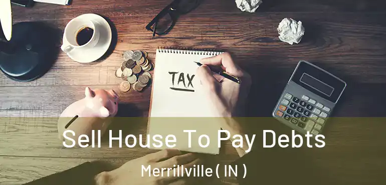 Sell House To Pay Debts Merrillville ( IN )