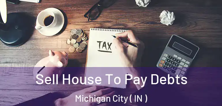 Sell House To Pay Debts Michigan City ( IN )