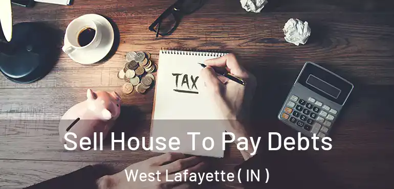  Sell House To Pay Debts West Lafayette ( IN )